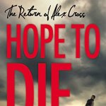 "Hope to Die" (The Alex Cross Series)
By James Patterson 
The stakes have never been higher for Alex Cross, as he is forced to bargain with a madman for his own family. 

Out November 24, 2014