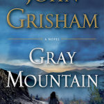 "Gray Mountain"
By John Grisham
 Grisham takes a young associate attorney out of the big city and into Appalachia.
Out October 21, 2014